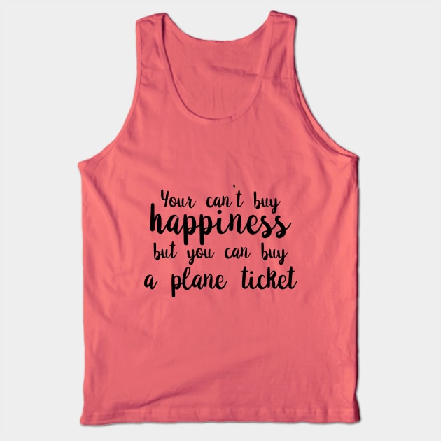 You Can't Buy Happiness, But You Can Buy A Plane Ticket. Tank Top by PeppermintClover